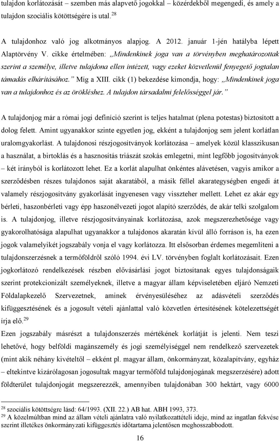 cikke értelmében: Mindenkinek joga van a törvényben meghatározottak szerint a személye, illetve tulajdona ellen intézett, vagy ezeket közvetlenül fenyegető jogtalan támadás elhárításához. Míg a XIII.