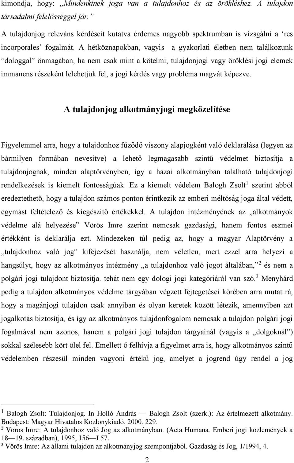 A hétköznapokban, vagyis a gyakorlati életben nem találkozunk dologgal önmagában, ha nem csak mint a kötelmi, tulajdonjogi vagy öröklési jogi elemek immanens részeként lelehetjük fel, a jogi kérdés