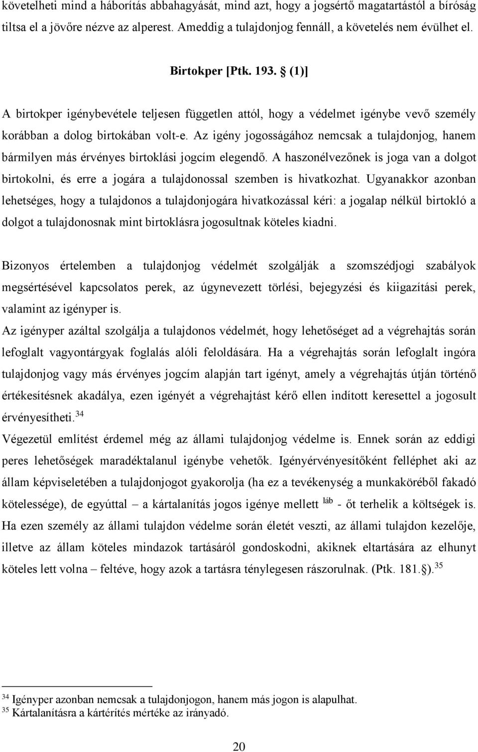 Az igény jogosságához nemcsak a tulajdonjog, hanem bármilyen más érvényes birtoklási jogcím elegendő.