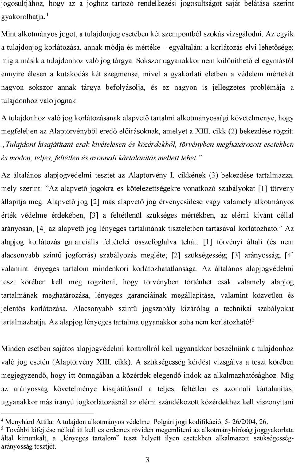 Sokszor ugyanakkor nem különíthető el egymástól ennyire élesen a kutakodás két szegmense, mivel a gyakorlati életben a védelem mértékét nagyon sokszor annak tárgya befolyásolja, és ez nagyon is