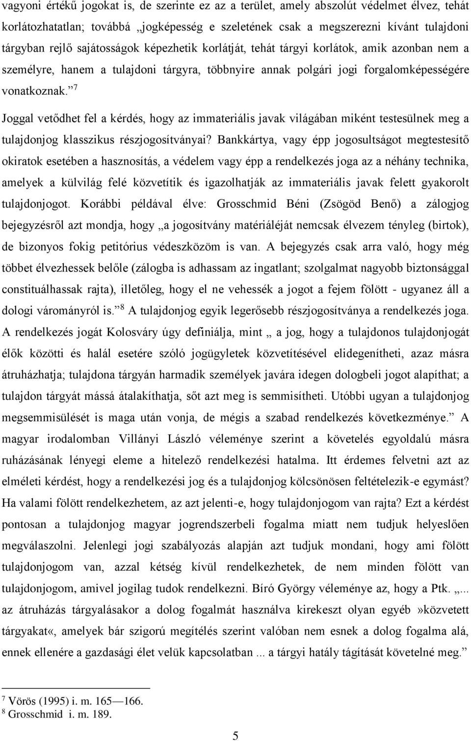 7 Joggal vetődhet fel a kérdés, hogy az immateriális javak világában miként testesülnek meg a tulajdonjog klasszikus részjogosítványai?