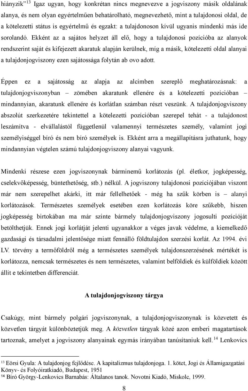 Ekként az a sajátos helyzet áll elő, hogy a tulajdonosi pozícióba az alanyok rendszerint saját és kifejezett akaratuk alapján kerülnek, míg a másik, kötelezetti oldal alanyai a tulajdonjogviszony