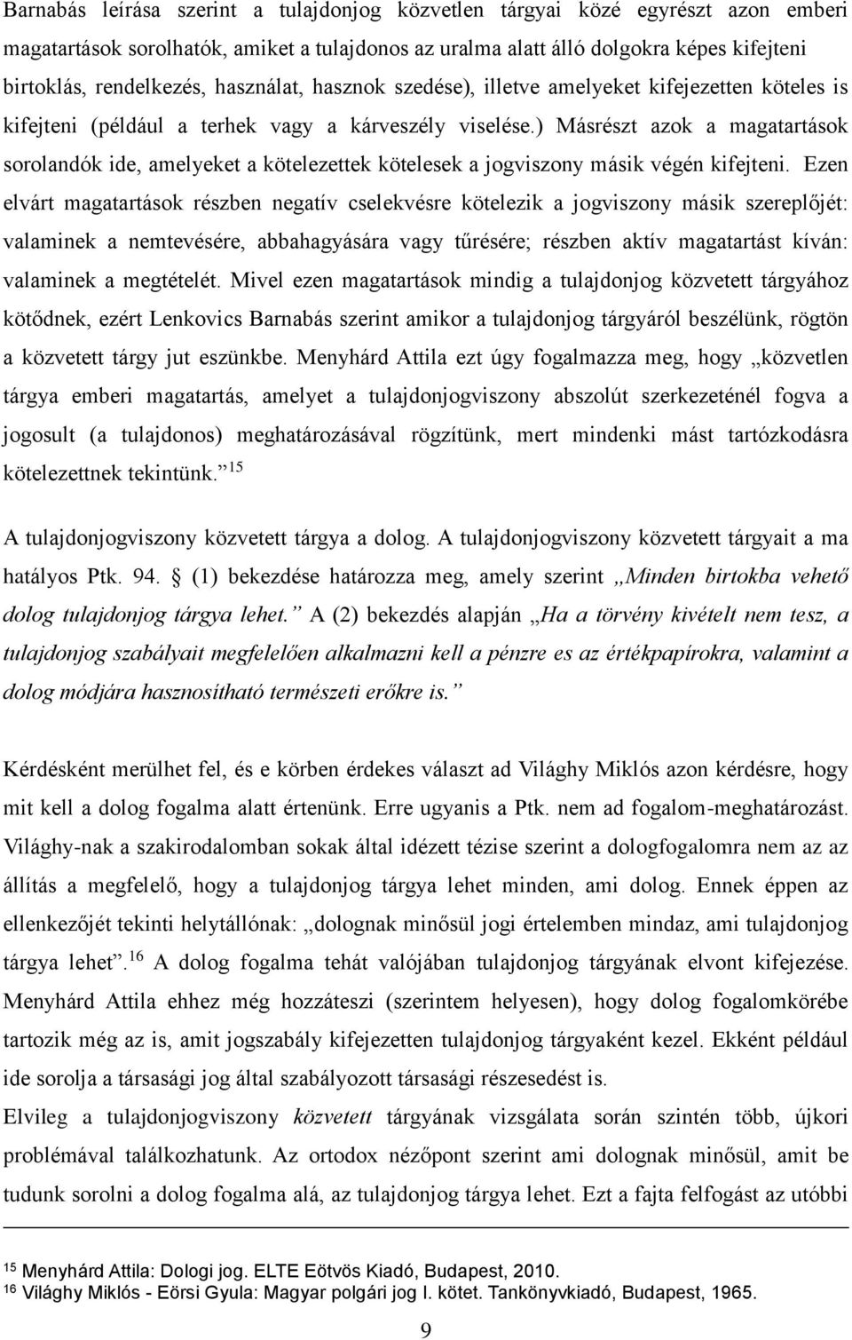 ) Másrészt azok a magatartások sorolandók ide, amelyeket a kötelezettek kötelesek a jogviszony másik végén kifejteni.