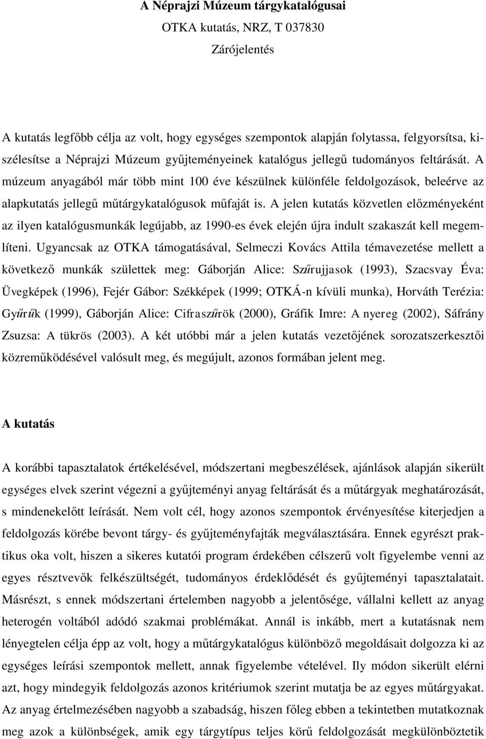 A jelen kutatás közvetlen előzményeként az ilyen katalógusmunkák legújabb, az 1990-es évek elején újra indult szakaszát kell megemlíteni.