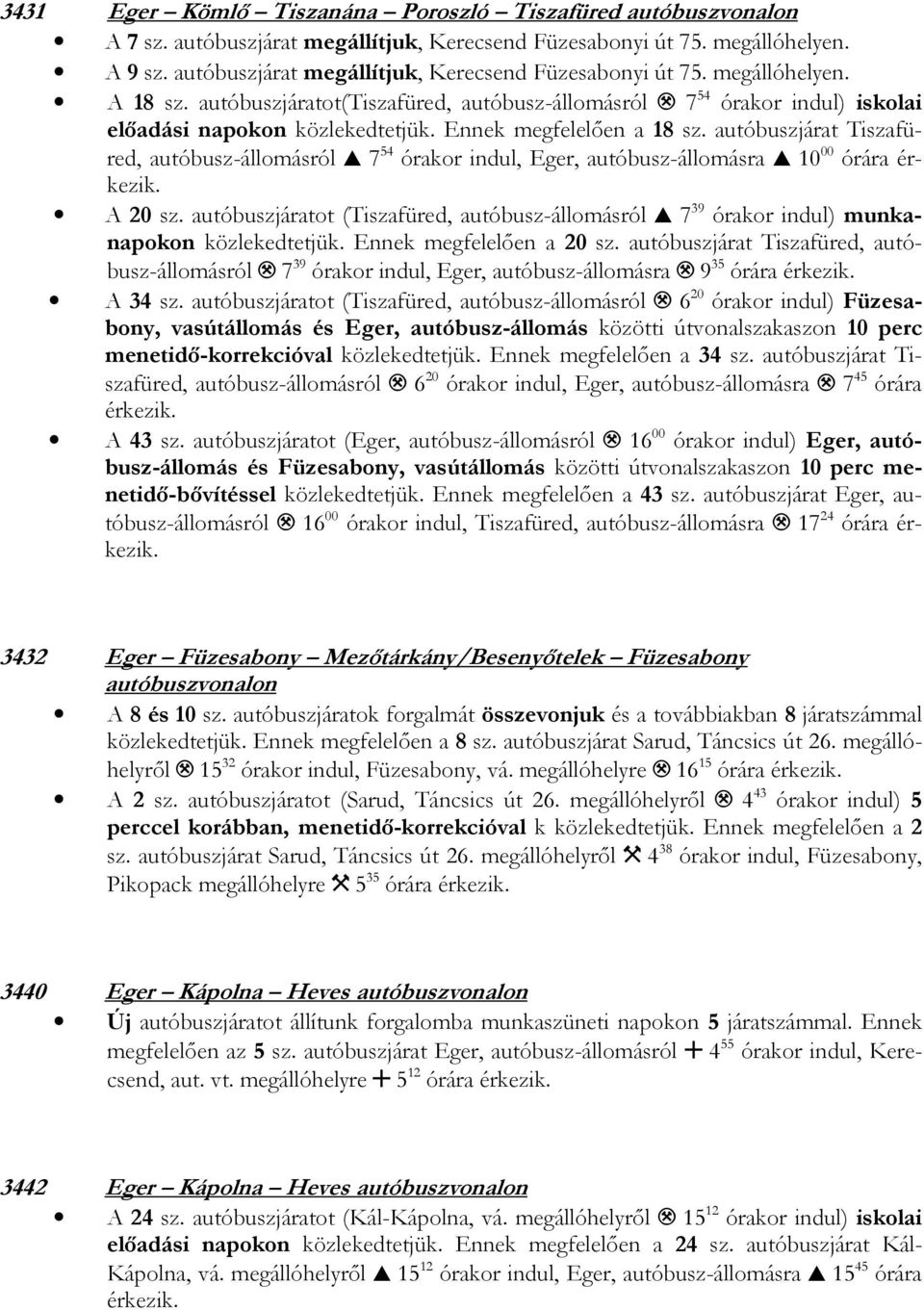 Ennek megfelelően a 18 sz. autóbuszjárat Tiszafüred, autóbusz-állomásról, 7 54 órakor indul, Eger, autóbusz-állomásra, 10 00 órára A 20 sz.