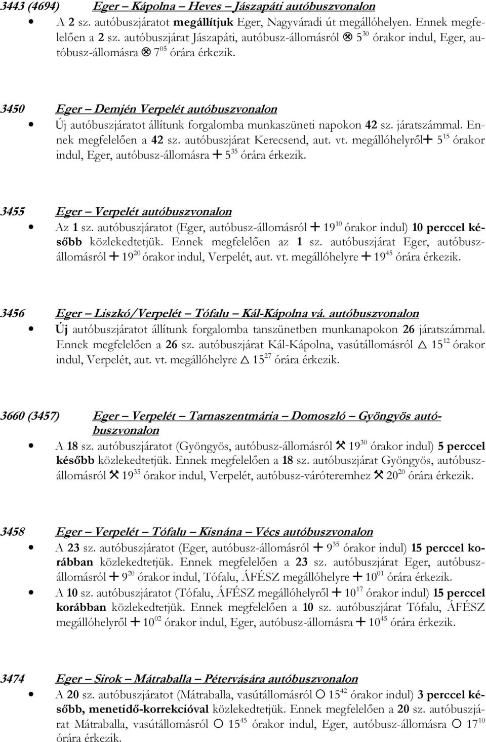 Ennek megfelelően a 42 sz. autóbuszjárat Kerecsend, aut. vt. megállóhelyről( 5 15 órakor indul, Eger, autóbusz-állomásra ( 5 35 órára 3455 Eger Verpelét autóbuszvonalon Az 1 sz.