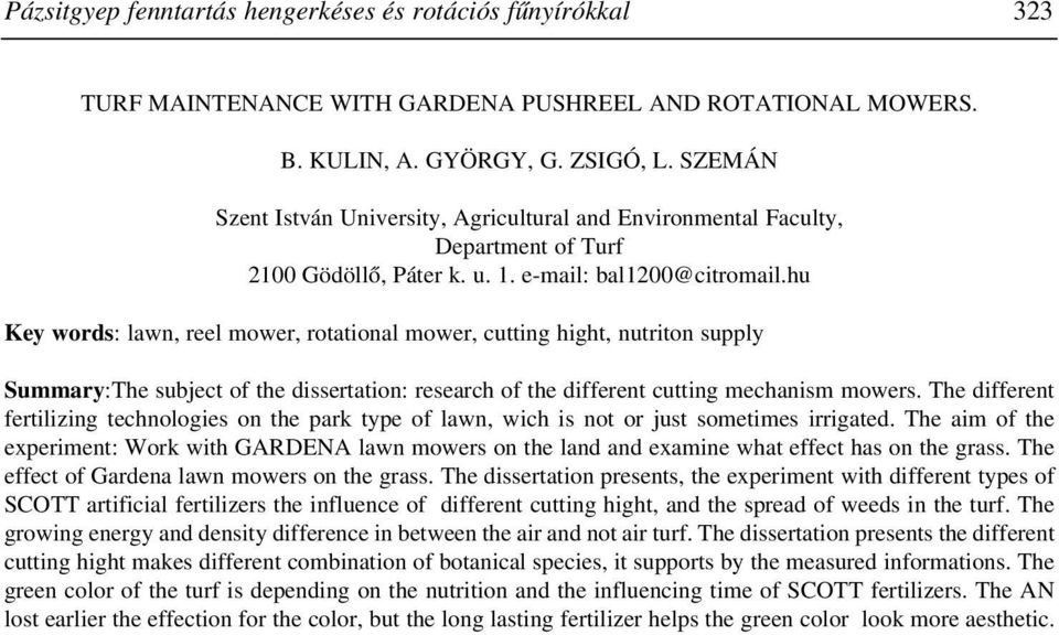 hu Key words: lawn, reel mower, rotational mower, cutting hight, nutriton supply Summary:The subject of the dissertation: research of the different cutting mechanism mowers.