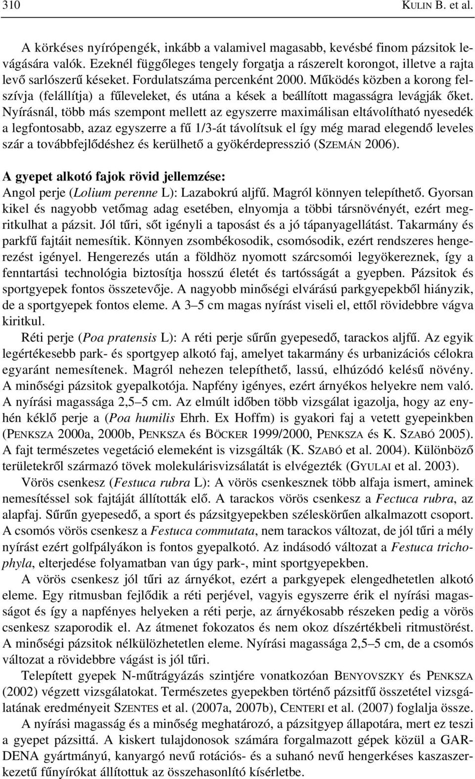 Mûködés közben a korong felszívja (felállítja) a fûleveleket, és utána a kések a beállított magasságra levágják õket.