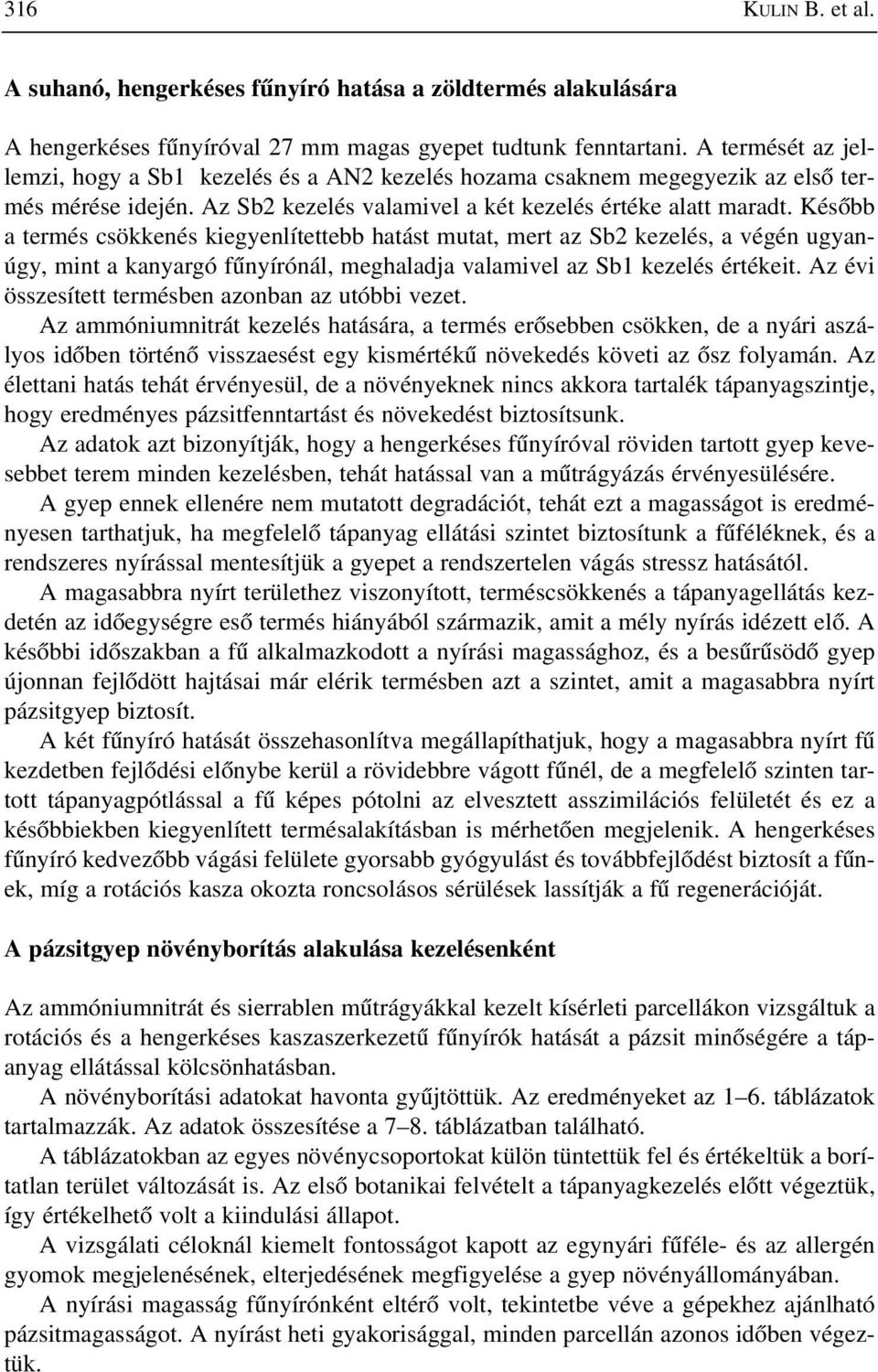 Késõbb a termés csökkenés kiegyenlítettebb hatást mutat, mert az Sb2 kezelés, a végén ugyanúgy, mint a kanyargó fûnyírónál, meghaladja valamivel az Sb1 kezelés értékeit.