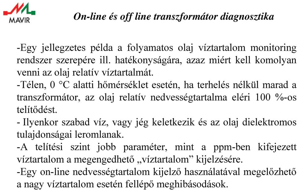 -Télen, 0 C alatti hőmérséklet esetén, ha terhelés nélkül marad a transzformátor, az olaj relatív nedvességtartalma eléri 100 %-os telítődést.