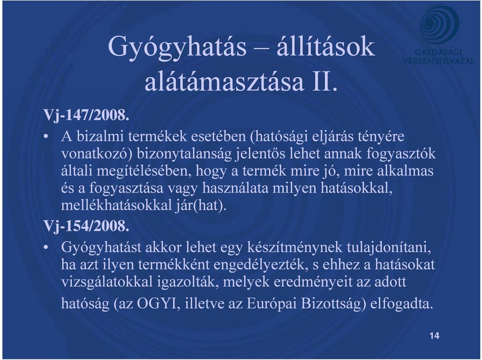 hogy a termék mire jó, mire alkalmas és a fogyasztása vagy használata milyen hatásokkal, mellékhatásokkal jár(hat). Vj-154/2008.