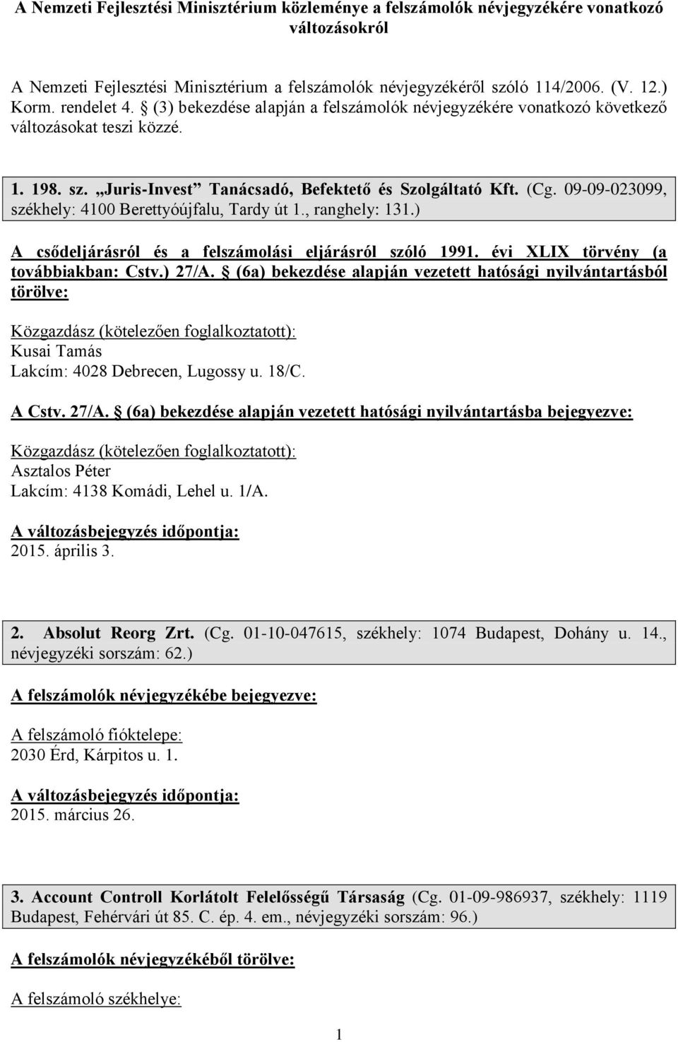 09-09-023099, székhely: 4100 Berettyóújfalu, Tardy út 1., ranghely: 131.) A csődeljárásról és a felszámolási eljárásról szóló 1991. évi XLIX törvény (a továbbiakban: Cstv.) 27/A.