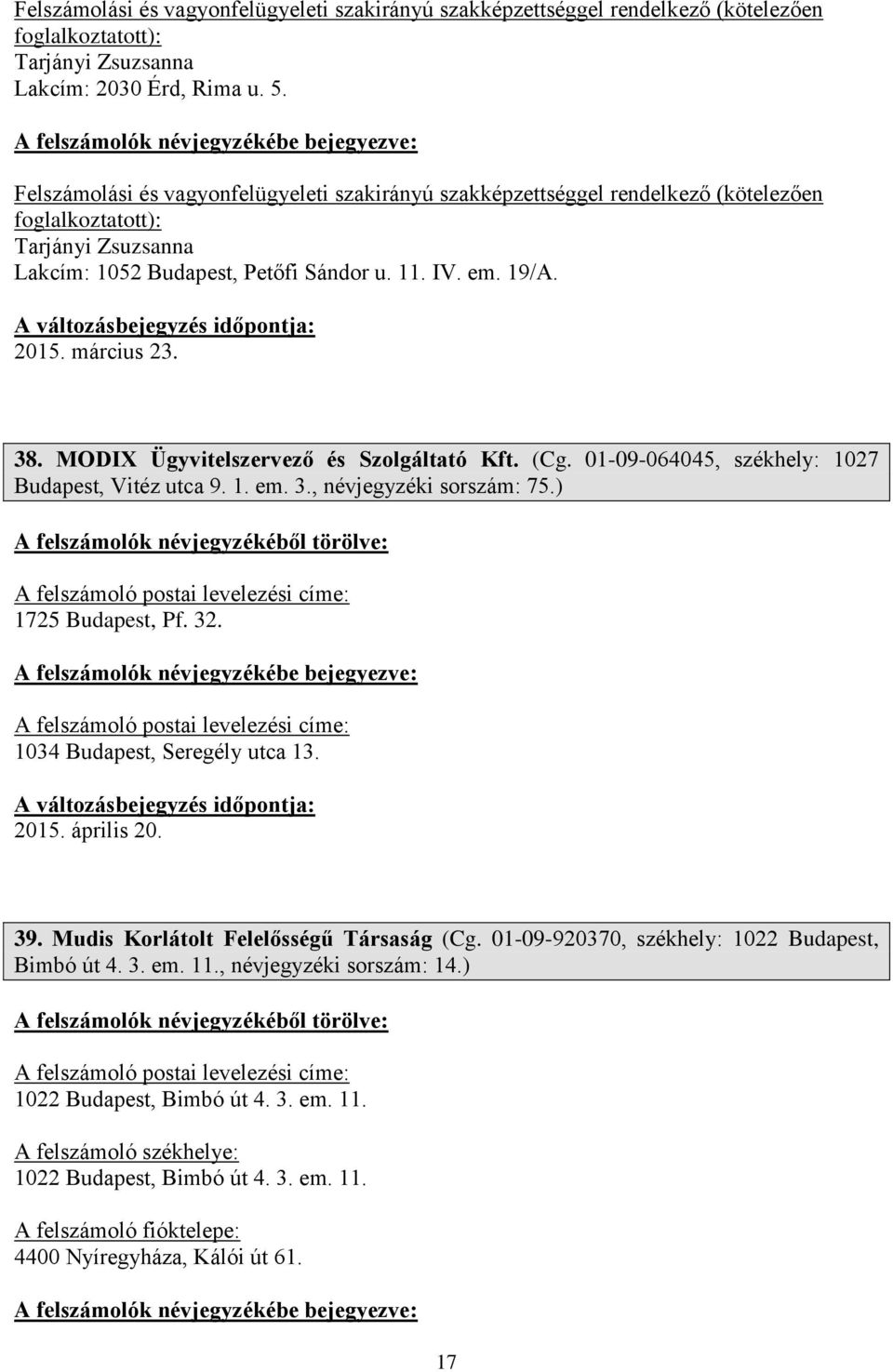 ) A felszámoló postai levelezési címe: 1725 Budapest, Pf. 32. A felszámoló postai levelezési címe: 1034 Budapest, Seregély utca 13. 2015. április 20. 39. Mudis Korlátolt Felelősségű Társaság (Cg.