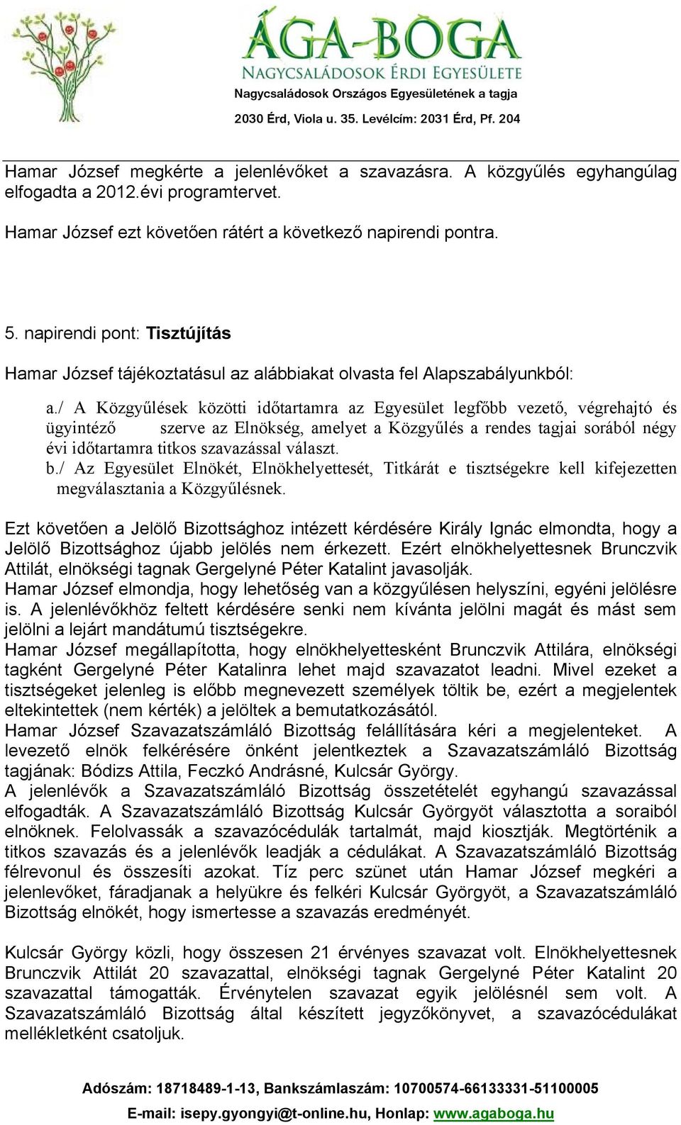 / A Közgyűlések közötti időtartamra az Egyesület legfőbb vezető, végrehajtó és ügyintéző szerve az Elnökség, amelyet a Közgyűlés a rendes tagjai sorából négy évi időtartamra titkos szavazással