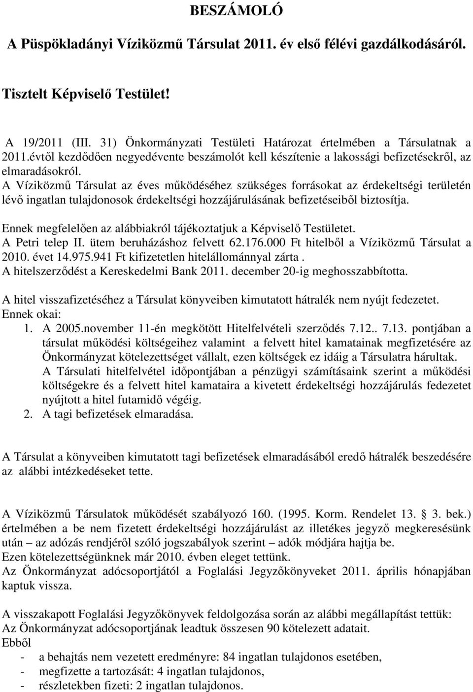 A Víziközmű Társulat az éves működéséhez szükséges forrásokat az érdekeltségi területén lévő ingatlan tulajdonosok érdekeltségi hozzájárulásának befizetéseiből biztosítja.