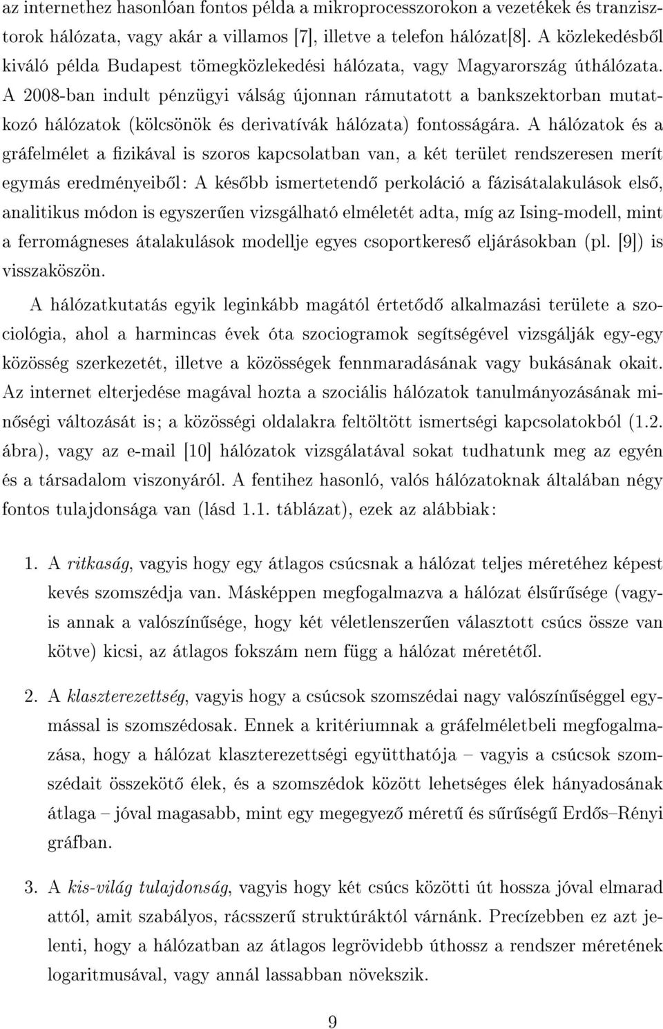 A 2008-ban indult pénzügyi válság újonnan rámutatott a bankszektorban mutatkozó hálózatok (kölcsönök és derivatívák hálózata) fontosságára.