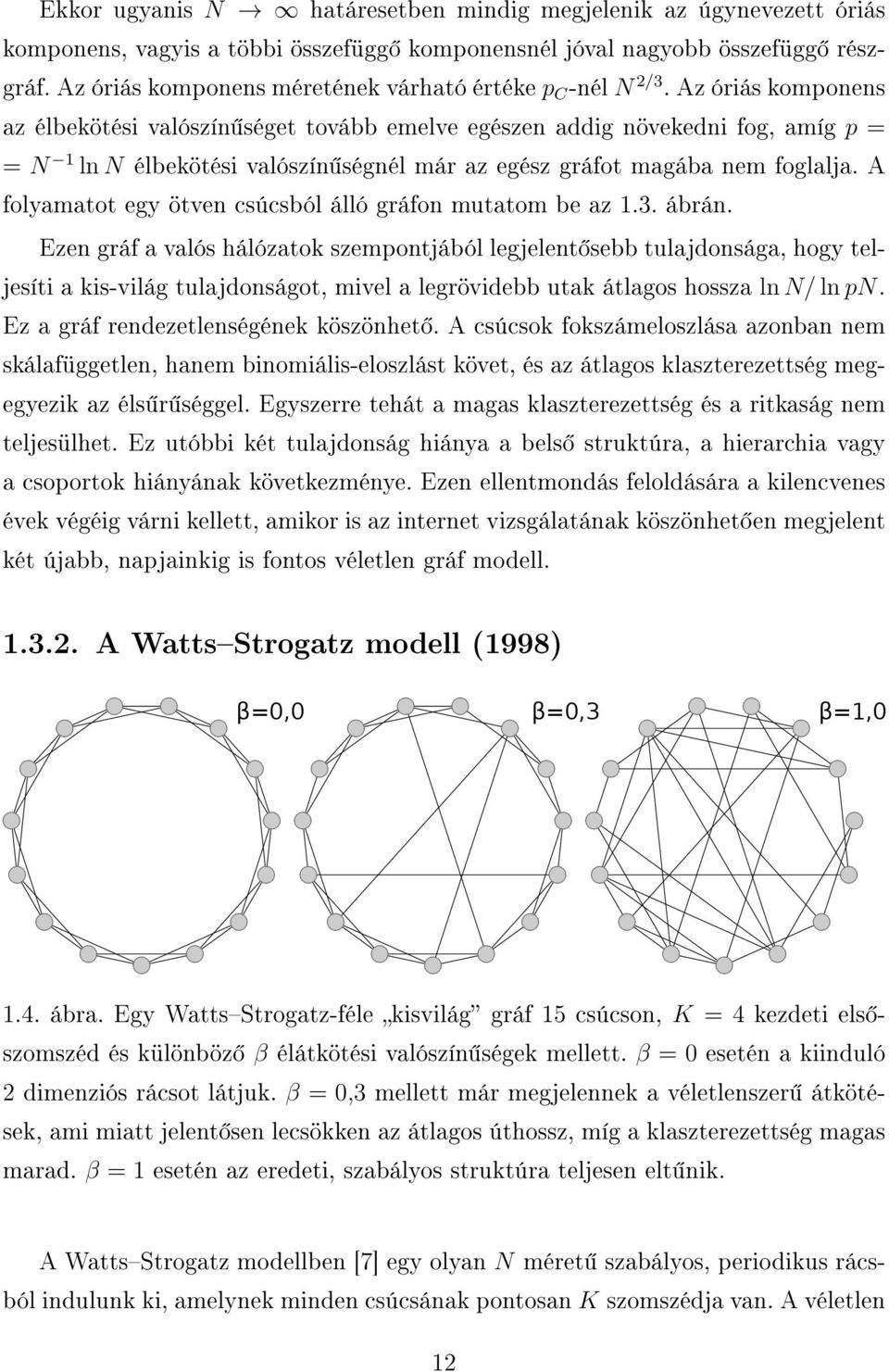 Az óriás komponens az élbekötési valószín séget tovább emelve egészen addig növekedni fog, amíg p = = N 1 ln N élbekötési valószín ségnél már az egész gráfot magába nem foglalja.