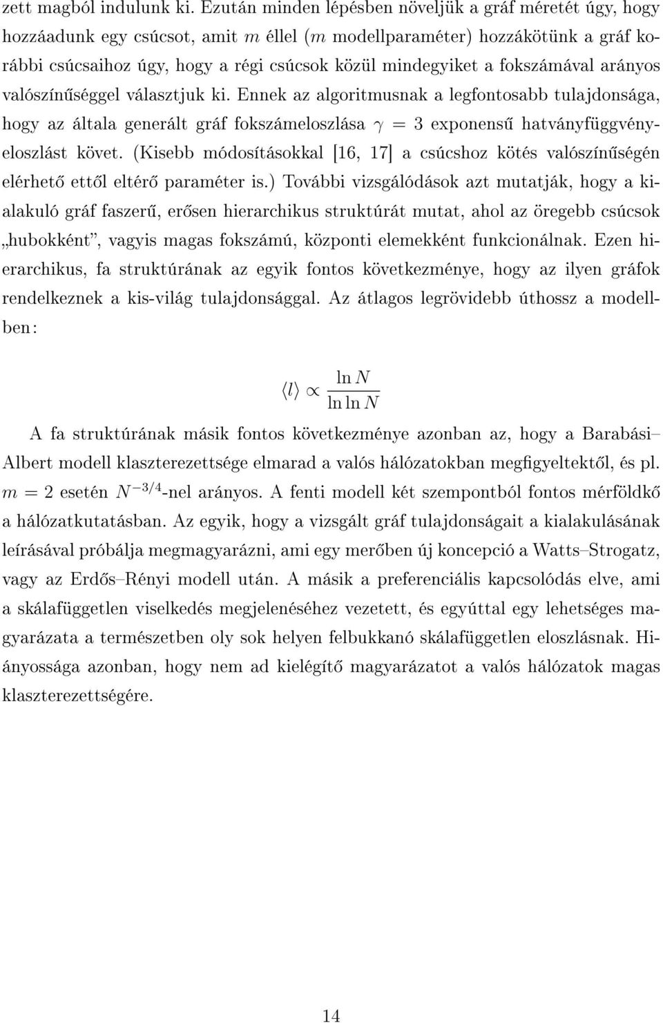 fokszámával arányos valószín séggel választjuk ki. Ennek az algoritmusnak a legfontosabb tulajdonsága, hogy az általa generált gráf fokszámeloszlása γ = 3 exponens hatványfüggvényeloszlást követ.