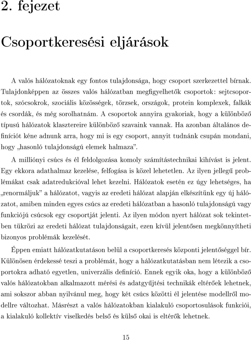 A csoportok annyira gyakoriak, hogy a különböz típusú hálózatok klasztereire különböz szavaink vannak.