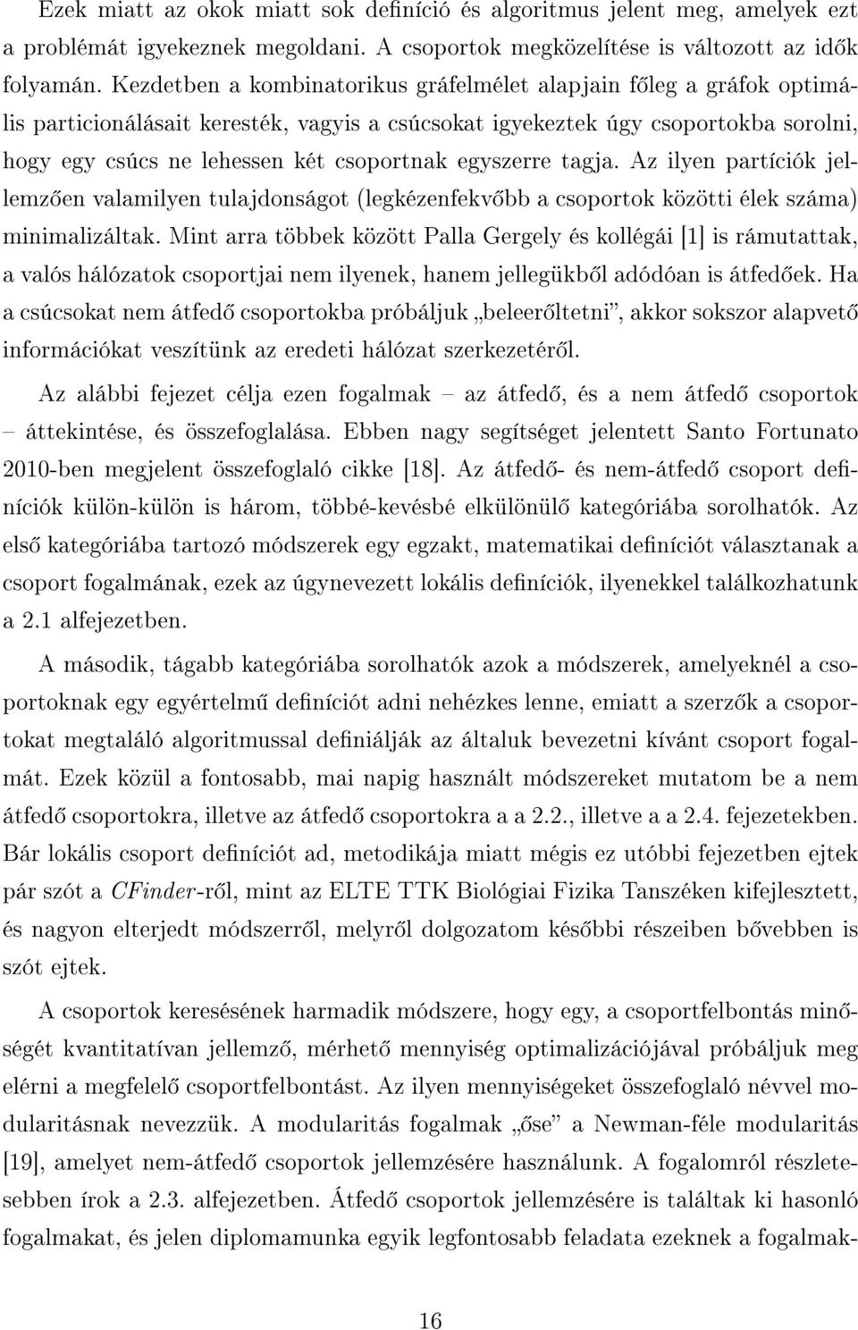 egyszerre tagja. Az ilyen partíciók jellemz en valamilyen tulajdonságot (legkézenfekv bb a csoportok közötti élek száma) minimalizáltak.