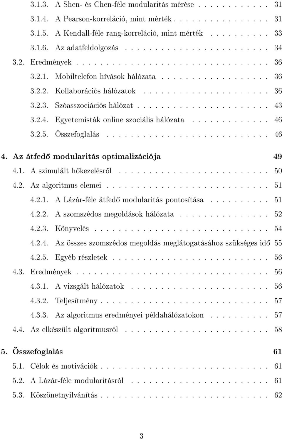 ..................... 43 3.2.4. Egyetemisták online szociális hálózata............. 46 3.2.5. Összefoglalás........................... 46 4. Az átfed modularitás optimalizációja 49 4.1.