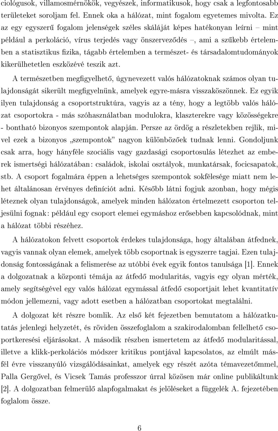 értelemben a természet- és társadalomtudományok kikerülhetetlen eszközévé teszik azt.