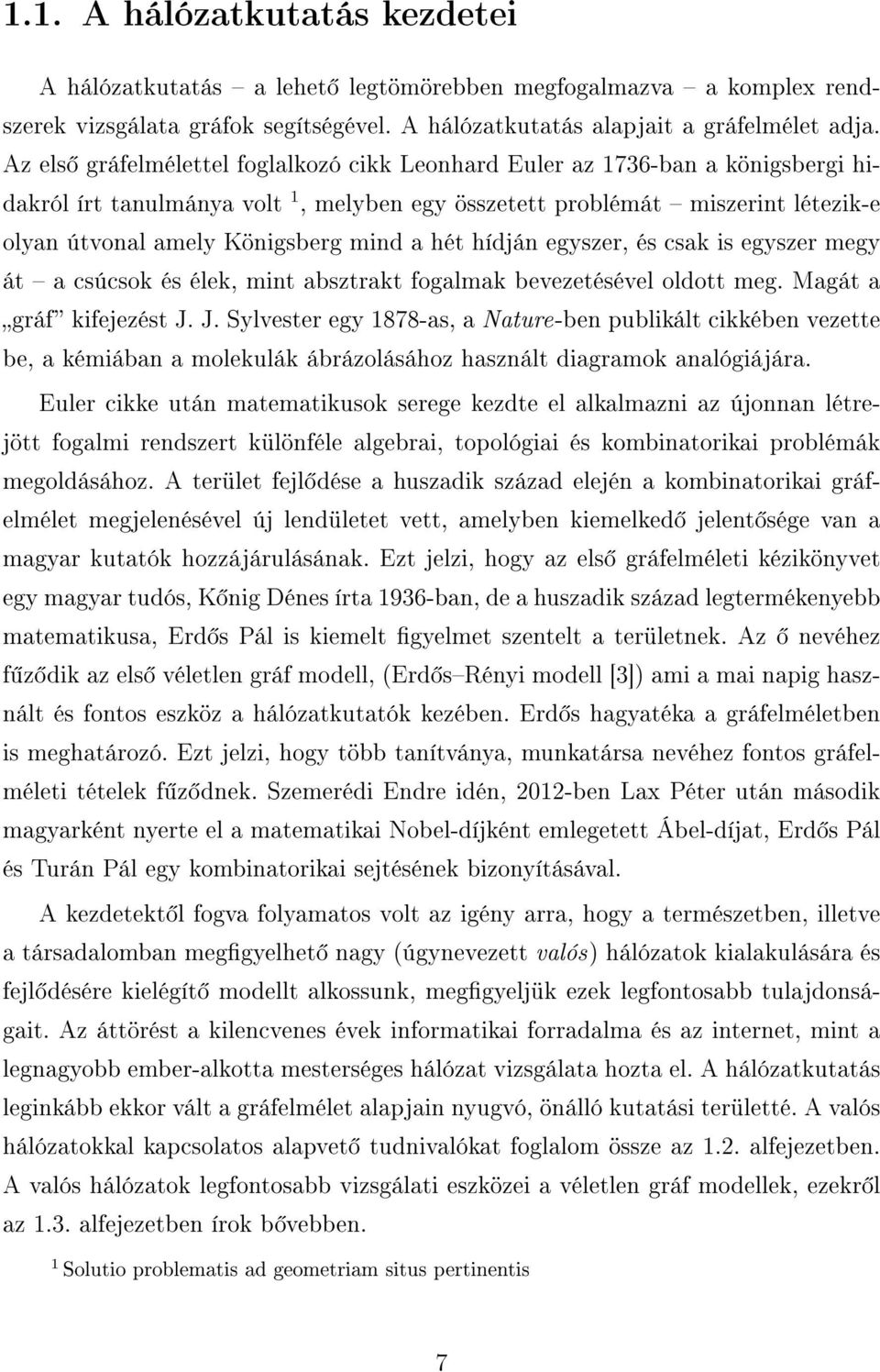a hét hídján egyszer, és csak is egyszer megy át a csúcsok és élek, mint absztrakt fogalmak bevezetésével oldott meg. Magát a gráf kifejezést J.