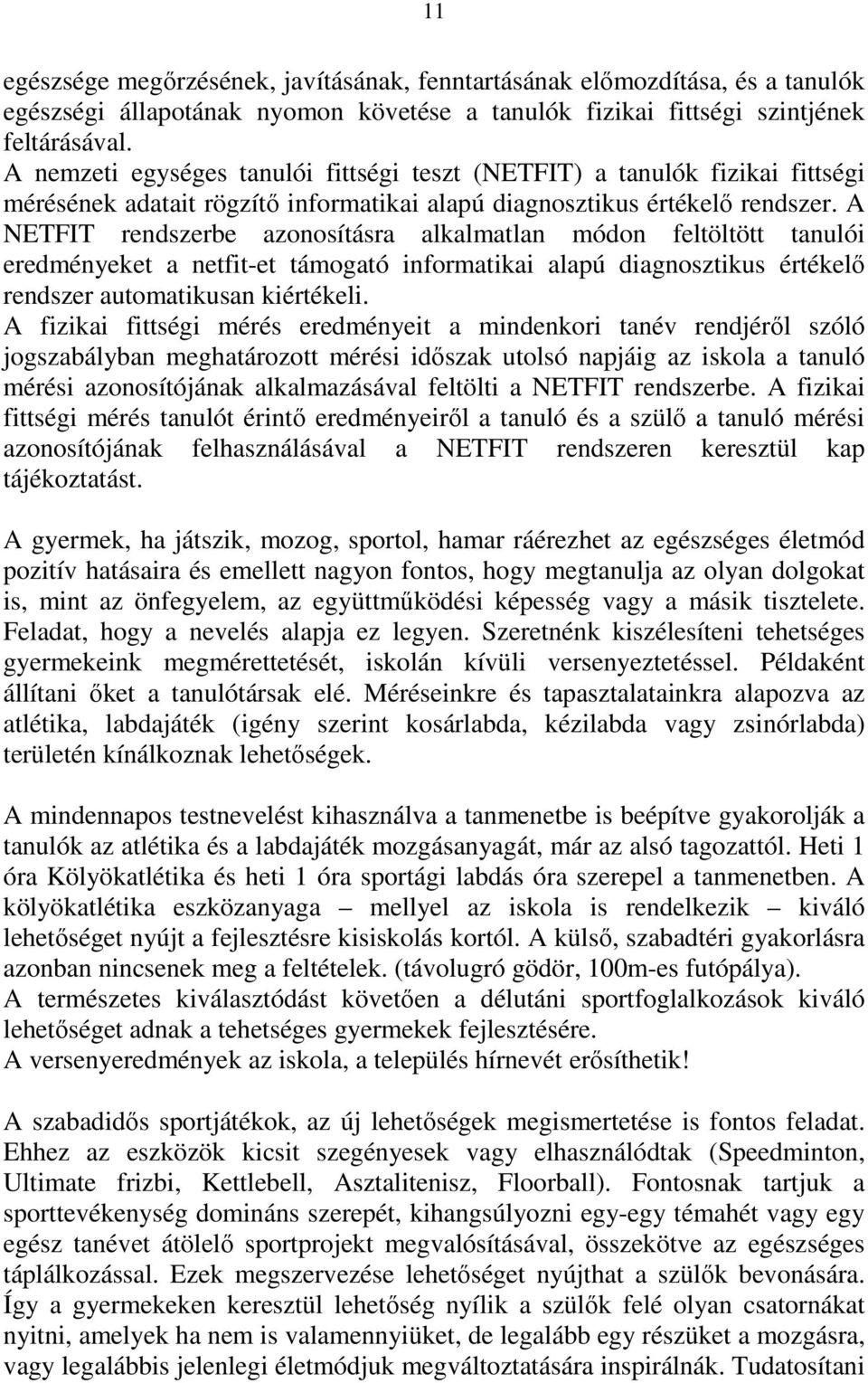 A NETFIT rendszerbe azonosításra alkalmatlan módon feltöltött tanulói eredményeket a netfit-et támogató informatikai alapú diagnosztikus értékelő rendszer automatikusan kiértékeli.