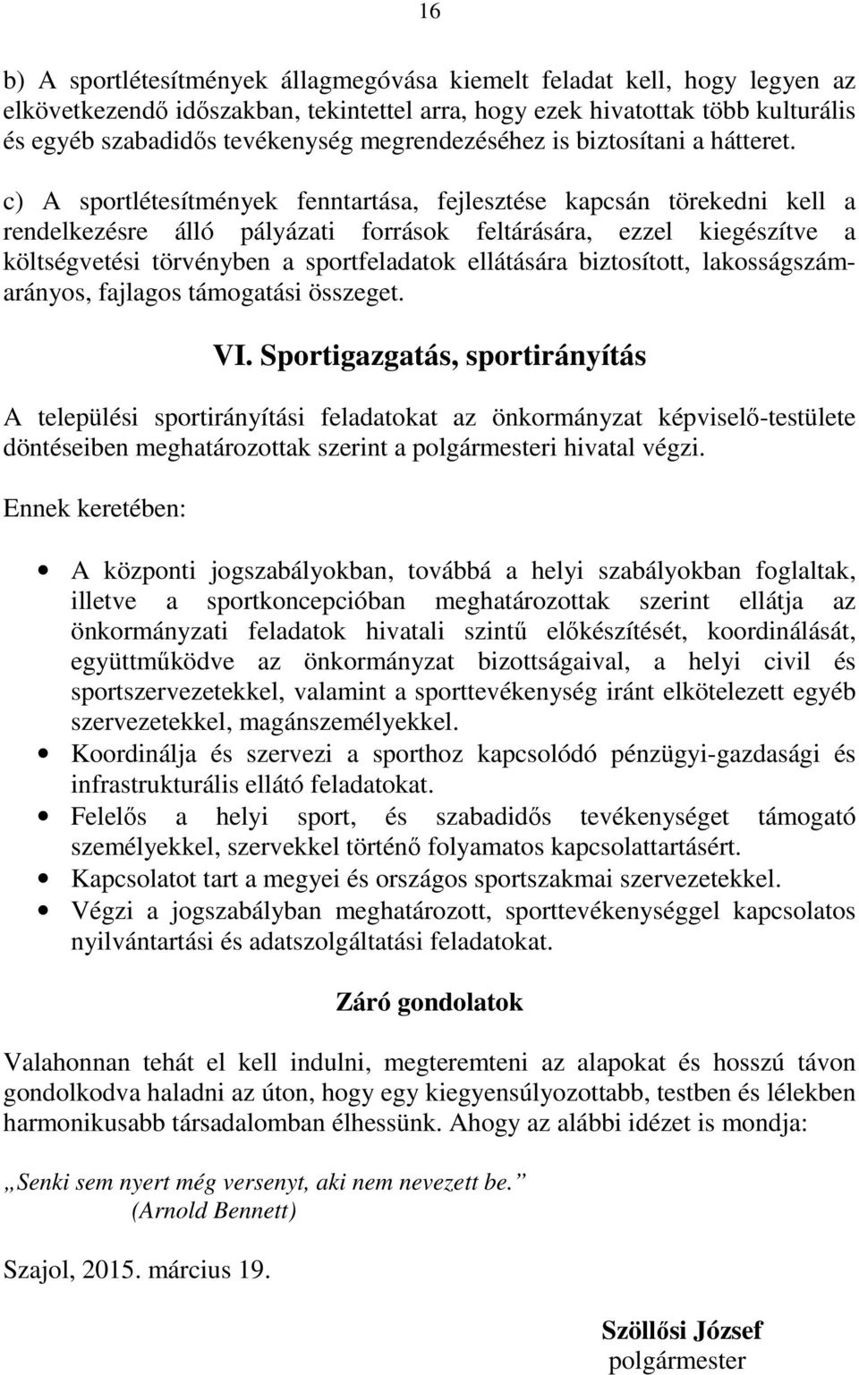 c) A sportlétesítmények fenntartása, fejlesztése kapcsán törekedni kell a rendelkezésre álló pályázati források feltárására, ezzel kiegészítve a költségvetési törvényben a sportfeladatok ellátására