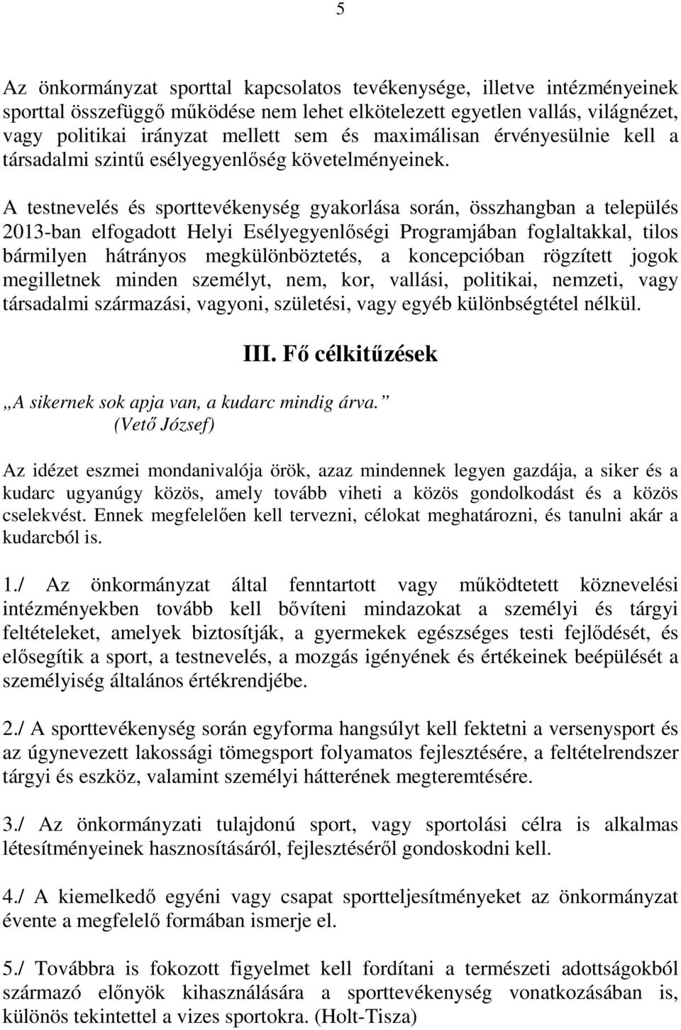 A testnevelés és sporttevékenység gyakorlása során, összhangban a település 2013-ban elfogadott Helyi Esélyegyenlőségi Programjában foglaltakkal, tilos bármilyen hátrányos megkülönböztetés, a