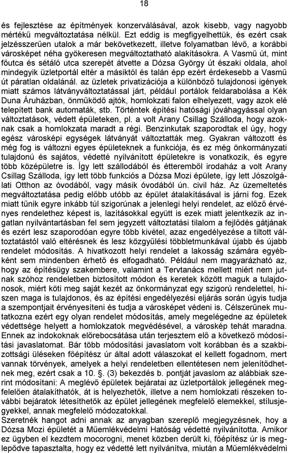 A Vasmű út, mint főutca és sétáló utca szerepét átvette a Dózsa György út északi oldala, ahol mindegyik üzletportál eltér a másiktól és talán épp ezért érdekesebb a Vasmű út páratlan oldalánál.