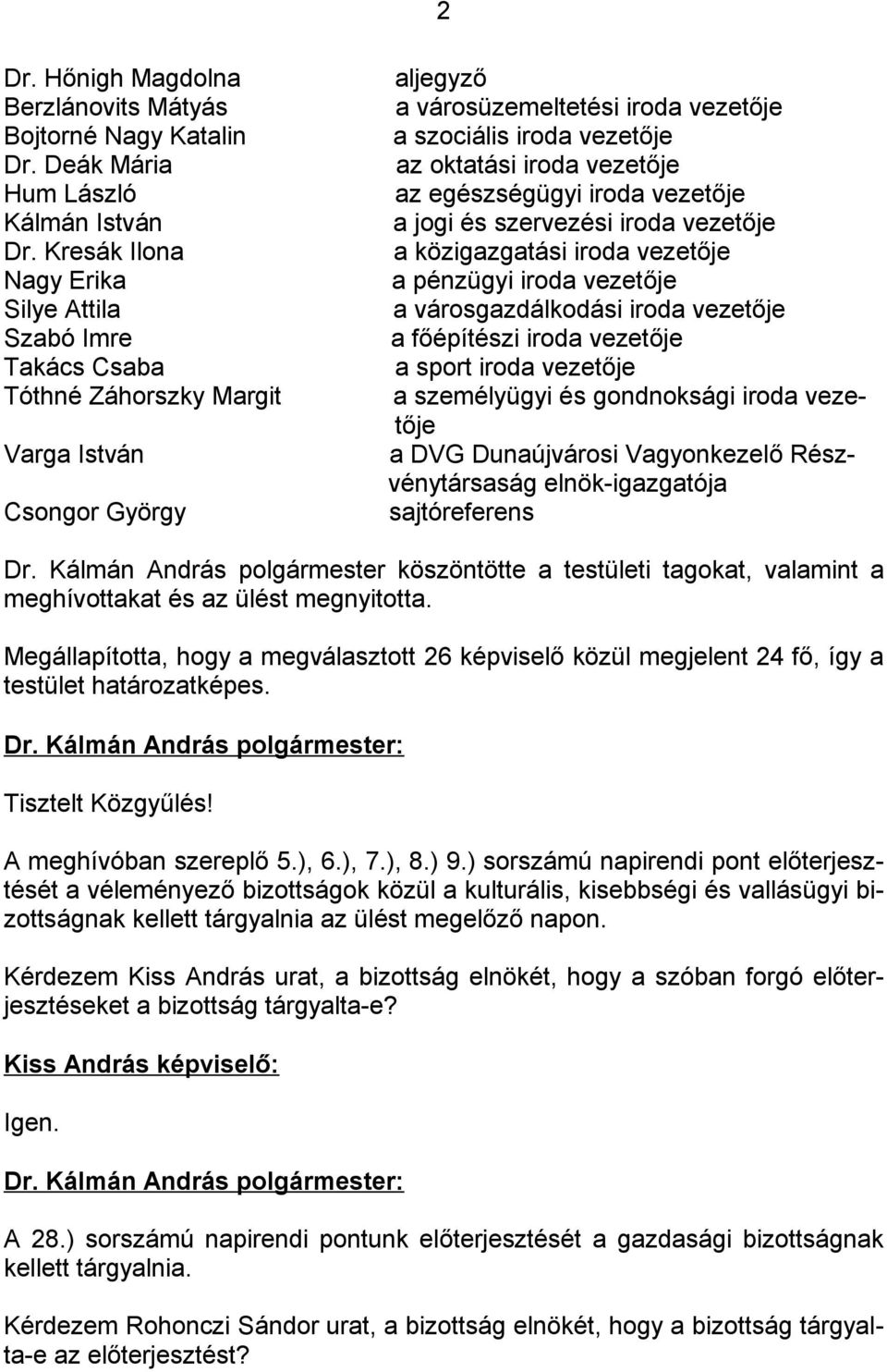 iroda vezetője az egészségügyi iroda vezetője a jogi és szervezési iroda vezetője a közigazgatási iroda vezetője a pénzügyi iroda vezetője a városgazdálkodási iroda vezetője a főépítészi iroda