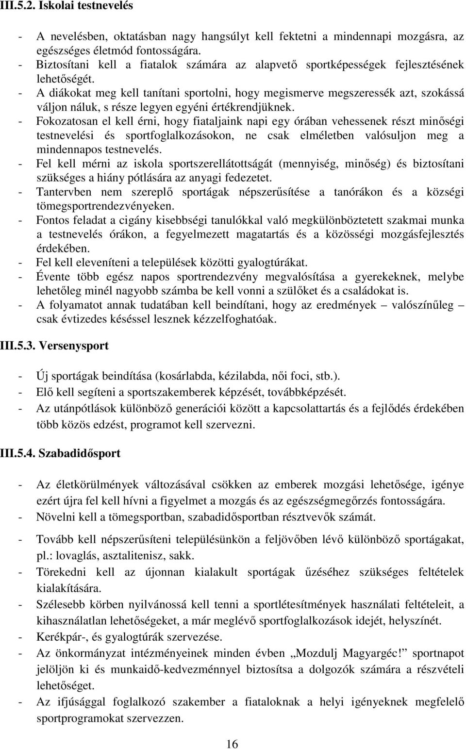 - A diákokat meg kell tanítani sportolni, hogy megismerve megszeressék azt, szokássá váljon náluk, s része legyen egyéni értékrendjüknek.