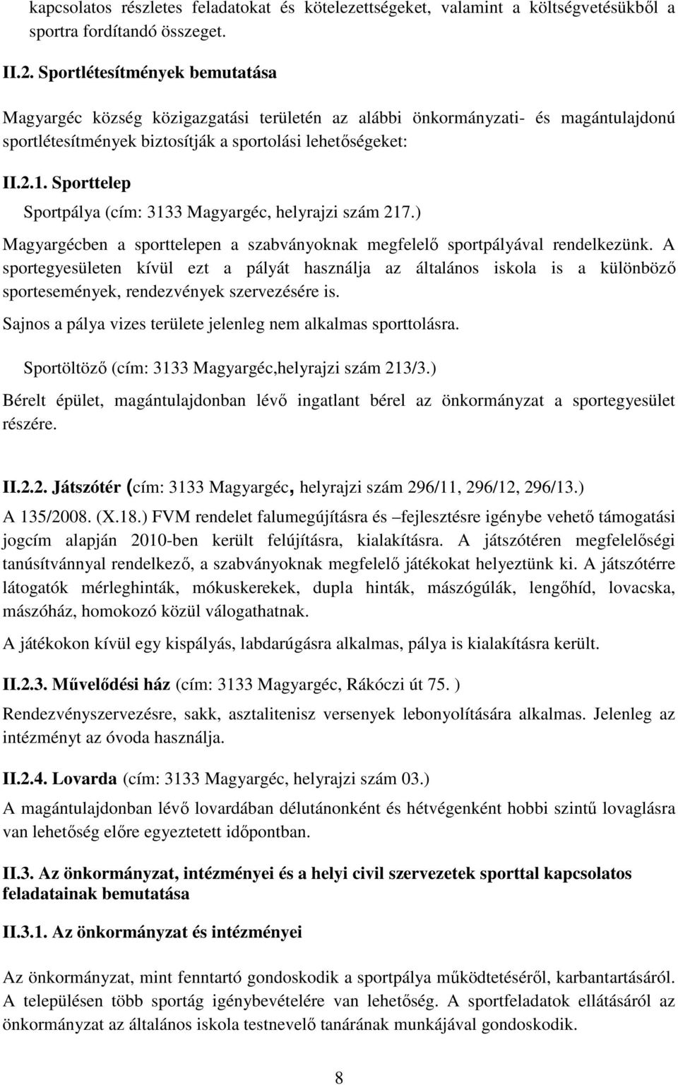 Sporttelep Sportpálya (cím: 3133 Magyargéc, helyrajzi szám 217.) Magyargécben a sporttelepen a szabványoknak megfelelı sportpályával rendelkezünk.