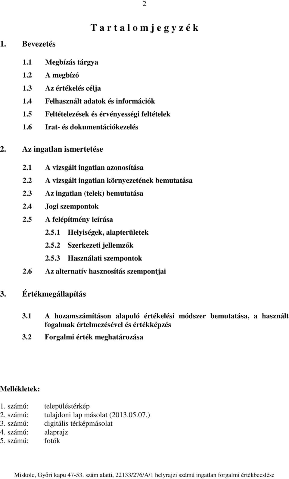 5 A felépítmény leírása 2.5.1 Helyiségek, alapterületek 2.5.2 Szerkezeti jellemzők 2.5.3 Használati szempontok 2.6 Az alternatív hasznosítás szempontjai 3. Értékmegállapítás 3.