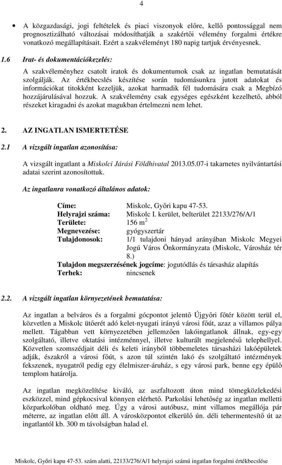 Az értékbecslés készítése során tudomásunkra jutott adatokat és információkat titokként kezeljük, azokat harmadik fél tudomására csak a Megbízó hozzájárulásával hozzuk.