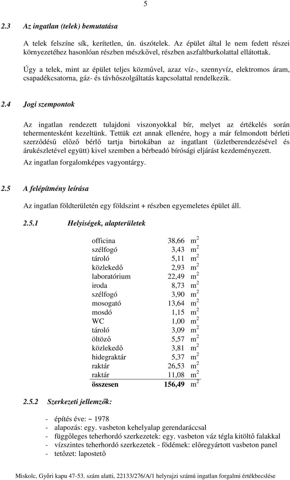 Úgy a telek, mint az épület teljes közművel, azaz víz-, szennyvíz, elektromos áram, csapadékcsatorna, gáz- és távhőszolgáltatás kapcsolattal rendelkezik. 2.