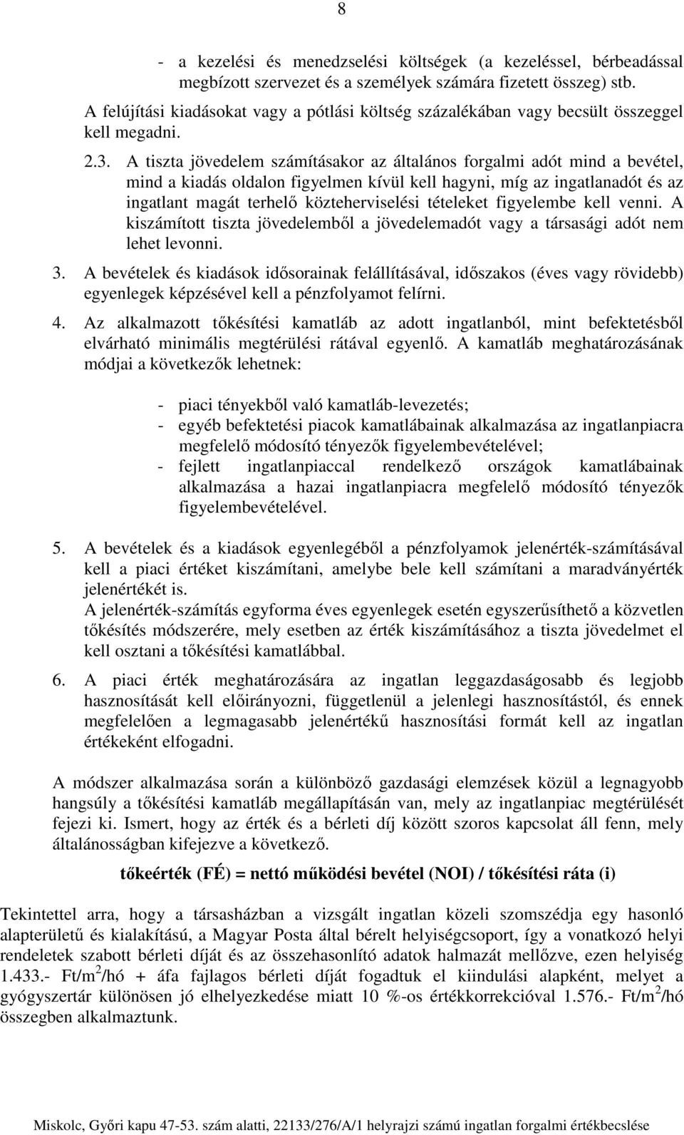 A tiszta jövedelem számításakor az általános forgalmi adót mind a bevétel, mind a kiadás oldalon figyelmen kívül kell hagyni, míg az ingatlanadót és az ingatlant magát terhelő közteherviselési