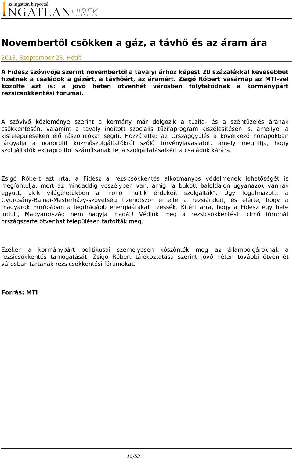 Zsigó Róbert vasárnap az MTI-vel közölte azt is: a jövő héten ötvenhét városban folytatódnak a kormánypárt rezsicsökkentési fórumai.