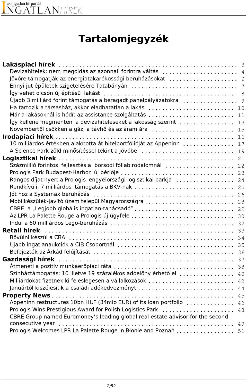 .. 9 Ha tartozik a társasház, akkor eladhatatlan a lakás... 10 Már a lakásoknál is hódít az assistance szolgáltatás... 11 Így kellene megmenteni a devizahiteleseket a lakosság szerint.