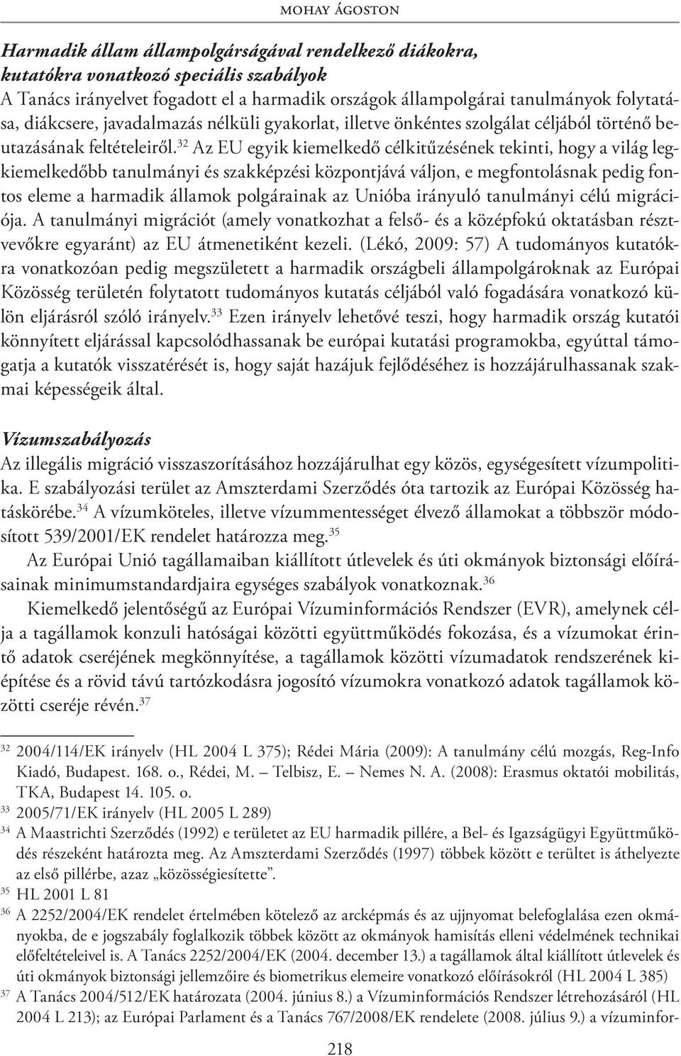 32 Az EU egyik kiemelkedő célkitűzésének tekinti, hogy a világ legkiemelkedőbb tanulmányi és szakképzési központjává váljon, e megfontolásnak pedig fontos eleme a harmadik államok polgárainak az