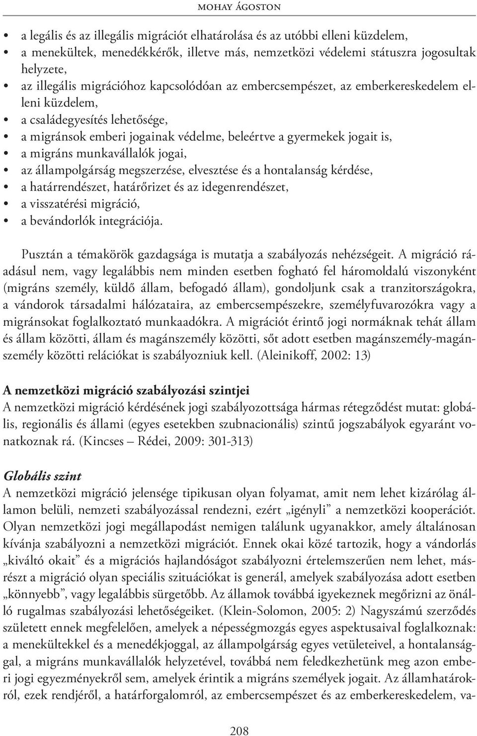 munkavállalók jogai, az állampolgárság megszerzése, elvesztése és a hontalanság kérdése, a határrendészet, határőrizet és az idegenrendészet, a visszatérési migráció, a bevándorlók integrációja.