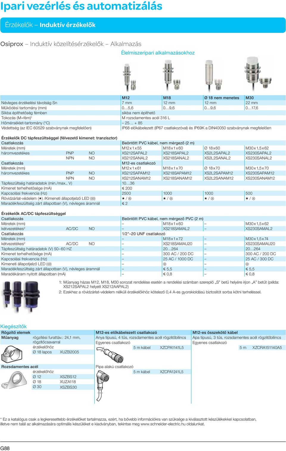 szabványnak megfelelően) IP68 előkábelezett (IP67 csatlakozóval) és IP69K a DIN40050 szabványnak megfelelően Érzékelők DC tápfeszültséggel (félvezető kimenet: tranzisztor) Csatlakozás Beöntött PVC