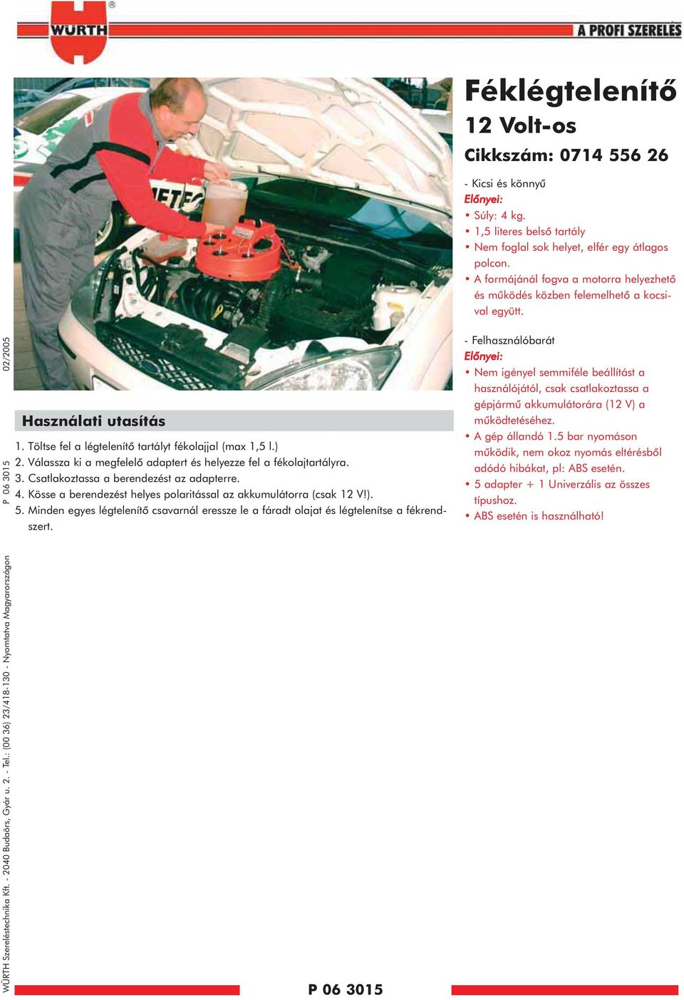 : (00 36) 23/48-30 - Nyomtatva Magyarországon P 06 305 02/2005 Használati utasítás. Töltse fel a légtelenítõ tartályt fékolajjal (max,5 l.) 2. Válassza ki a megfelelõ adaptert és helyezze fel a fékolajtartályra.