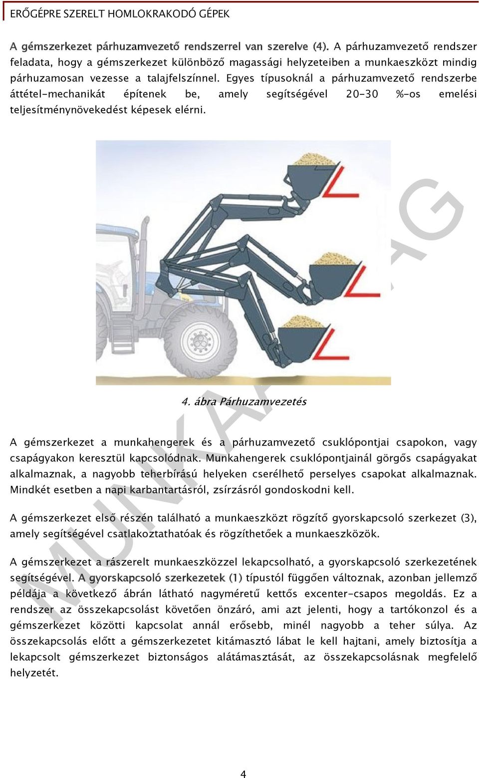 Egyes típusoknál a párhuzamvezető rendszerbe áttétel-mechanikát építenek be, amely segítségével 20-30 %-os emelési teljesítménynövekedést képesek elérni. 4.