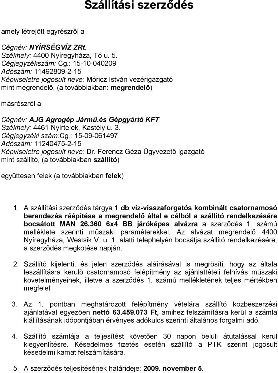 és Gépgyártó KFT Székhely: 4461 Nyírtelek, Kastély u. 3. Cégjegyzéki szám:cg.: 15-09-061497 Adószám: 11240475-2-15 Képviseletre jogosult neve: Dr.