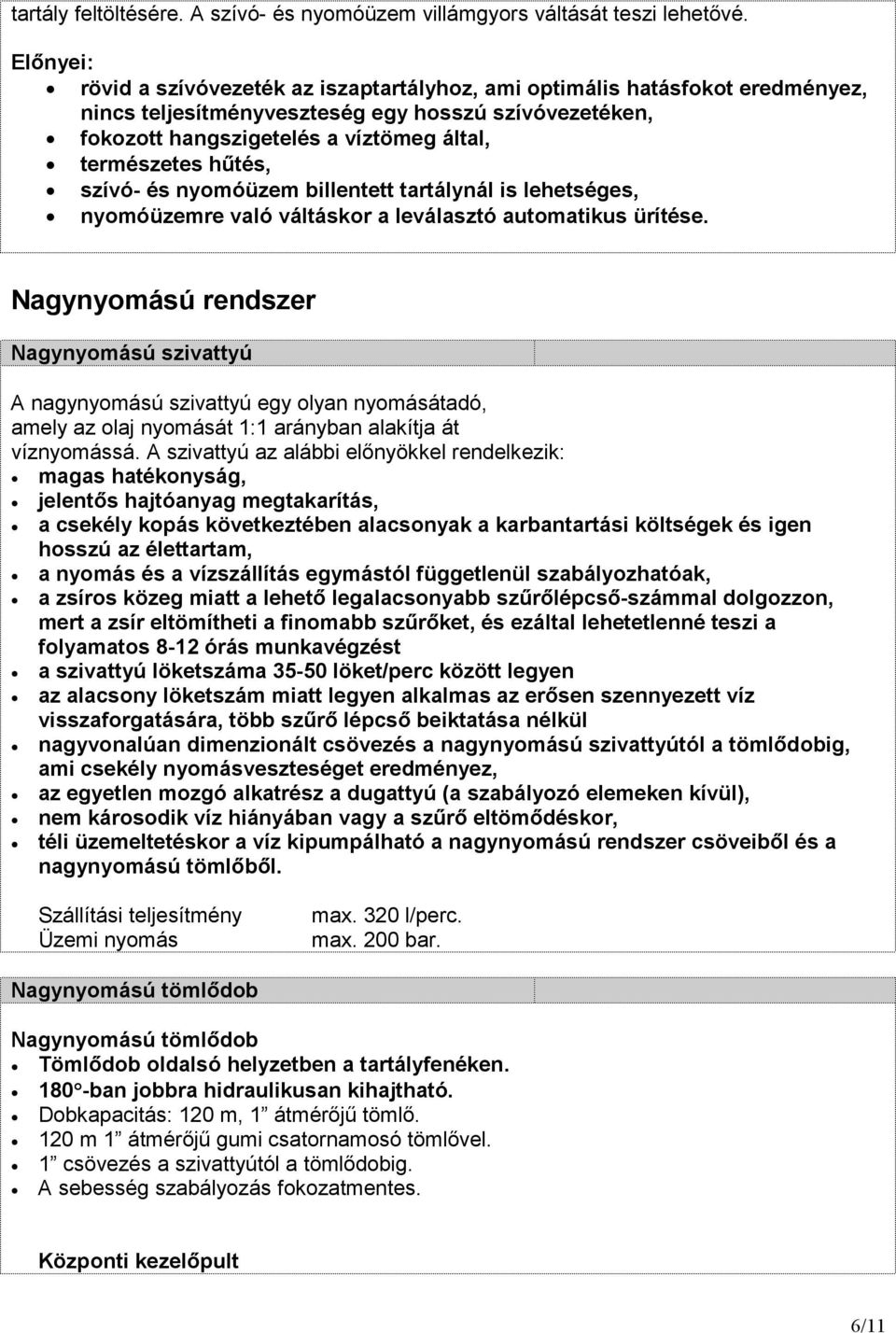 hőtés, szívó- és nyomóüzem billentett tartálynál is lehetséges, nyomóüzemre való váltáskor a leválasztó automatikus ürítése.