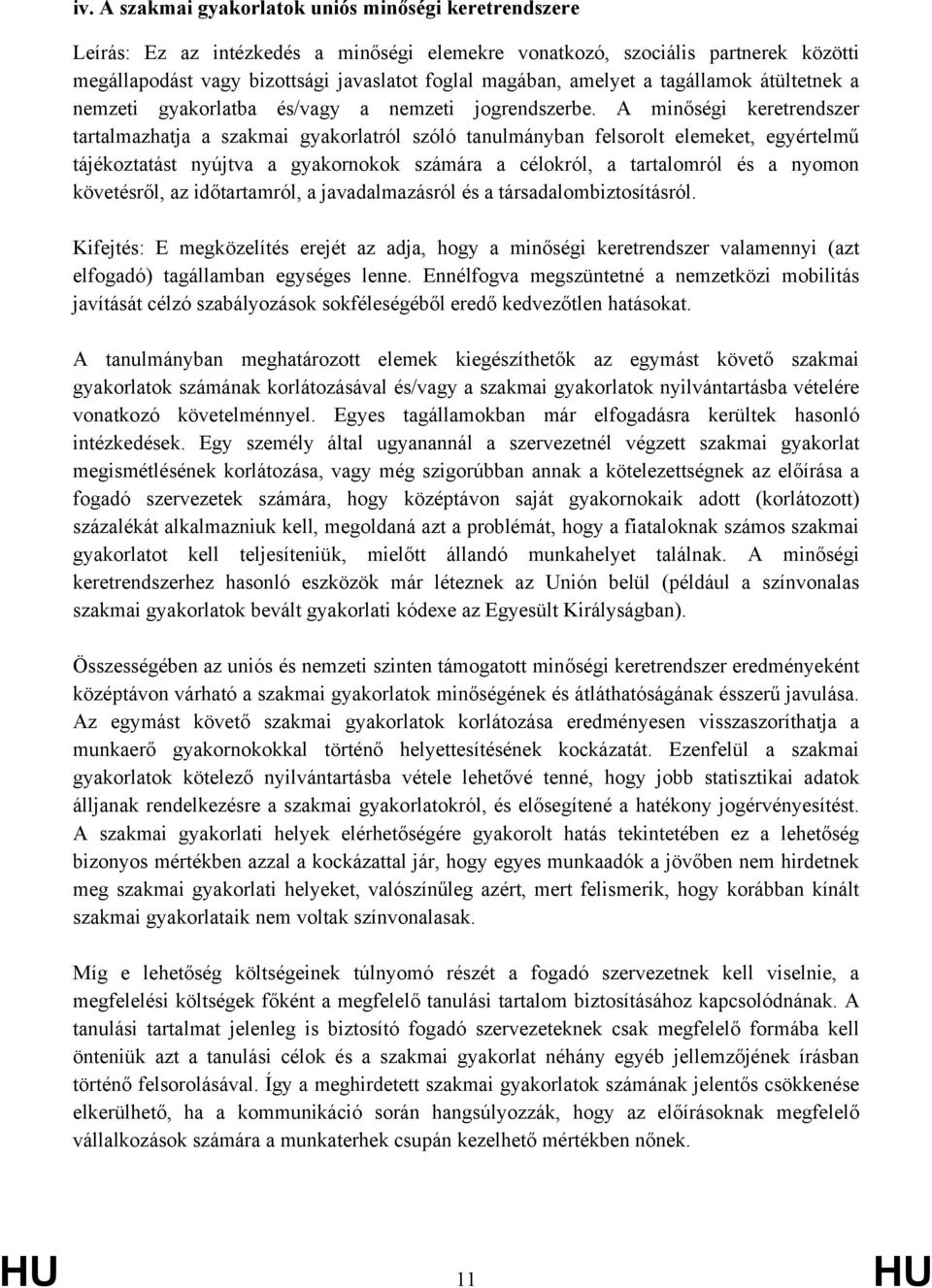 A minőségi keretrendszer tartalmazhatja a szakmai gyakorlatról szóló tanulmányban felsorolt elemeket, egyértelmű tájékoztatást nyújtva a gyakornokok számára a célokról, a tartalomról és a nyomon