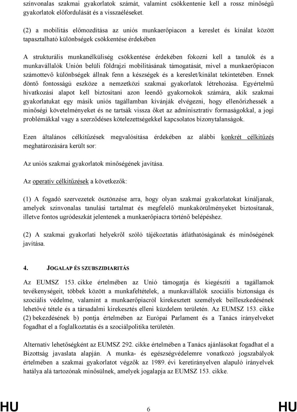 tanulók és a munkavállalók Unión belüli földrajzi mobilitásának támogatását, mivel a munkaerőpiacon számottevő különbségek állnak fenn a készségek és a kereslet/kínálat tekintetében.