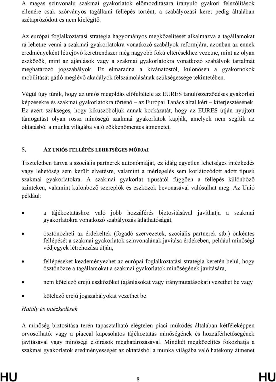 Az európai foglalkoztatási stratégia hagyományos megközelítését alkalmazva a tagállamokat rá lehetne venni a szakmai gyakorlatokra vonatkozó szabályok reformjára, azonban az ennek eredményeként